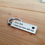 Drive safe keychain - Drive Safe, I need you here with me [metal / gift]