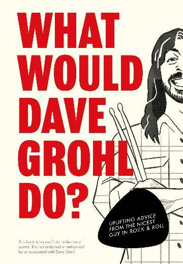 What Would Dave Grohl Do?: Uplifting advice from t
