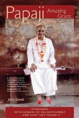 Papaji Amazing Grace: Interviews with Seekers for